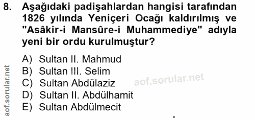 8. soru: Aşağıdaki padişahlardan hangisi tarafından 1826 yılında Yeniçeri Ocağı kaldırılmış ve "Asâkir-i Mansûre-i Muhammediye…