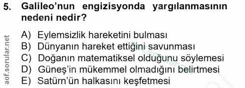5. soru: Galileo'nun engizisyonda yargılanmasının nedeni nedir? A) Eylemsizlik hareketini bulması B) Dünyanın hareket ettiğini…