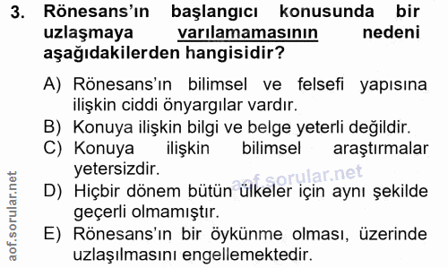 3. soru: Rönesans'ın başlangıcı konusunda bir uzlaşmaya varılamamasının nedeni aşağıdakilerden hangisidir? A) Rönesans'in bili…