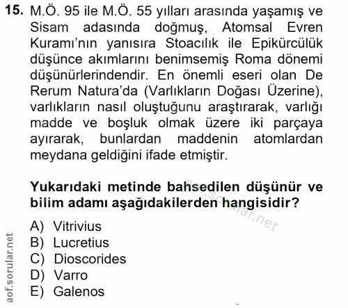 15. soru: M.Ö. 95 ile M.Ö. 55 yılları arasında yaşamış ve Sisam adasında dogmuş, Atomsal Evren Kuramı'nın yanısıra Stoacılık il…