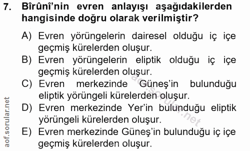 7. soru: Birûni'nin evren anlayışı aşağıdakilerden hangisinde doğru olarak verilmiştir? A) Evren yörüngelerin dairesel olduğu…