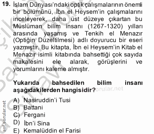 19. soru: İslam Dünyası'ndaki optik çalışmalarının önemli bir bölümünü, Ibn el Heysem'in çalışmalarını inceleyerek, daha üst dü…