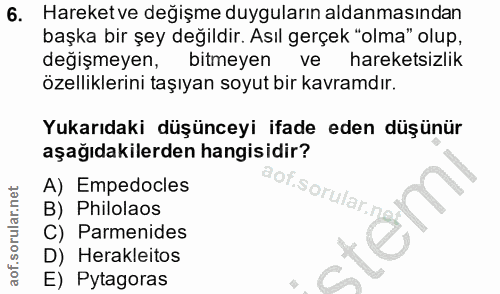 6. soru: Hareketve değişme duyguların aldanmasından başka bir şey değildir. Asıl gerçek "olma" olup, değişmeyen, bitmeyen ve h…
