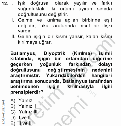 12. soru: I. Işık doğrusal olarak yayılır ve farklı yoğunluktaki iki ortamı ayıran sınırda doğrultusunu değiştirir. II. Gelme v…