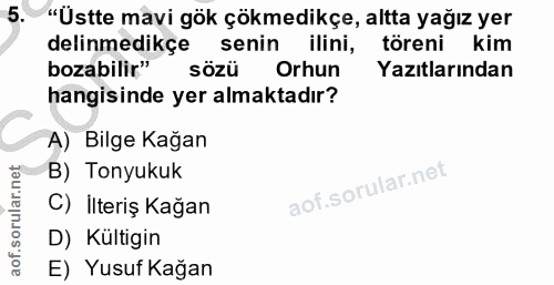 5. soru: "Üstte mavi gök çökmedikçe, altta yağız yer delinmedikçe senin ilini, töreni kim bozabilir" sözü Orhun Yazıtlarından…