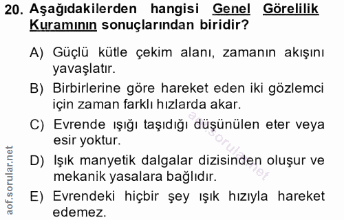20. soru: Aşağıdakilerden hangisi Genel Görelilik Kuramının sonuçlarından biridir? A) Güçlü kütle çekim alanı, zamanın akışını…