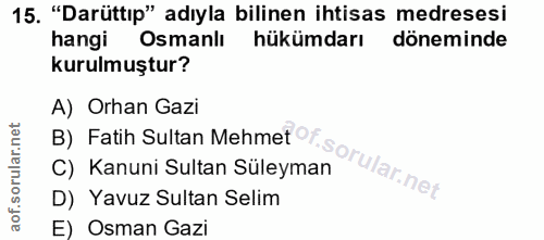 15. soru: "Darüttıp" adıyla bilinen ihtisas medresesi hangi Osmanlı hükümdarı döneminde kurulmuştur? B) Fatih Sultan Mehmet OT.…