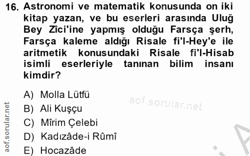16. soru: Astronomi ve matematik konusunda on iki kitap yazan, ve bu eserleri arasında Ulug Bey Zici'ine yapmış olduğu Farsça ş…