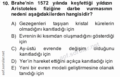 10. soru: Brahe'nin 1572 yılında keşfettiği yıldızın Aristoteles fiziğine darbe vurmasının nedeni aşağıdakilerden hangisidir? A…