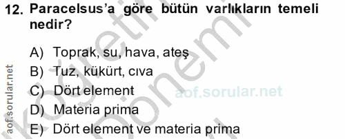 12. soru: Paracelsus'a göre bütün varlıkların temeli nedir? A) Toprak, su, hava, ateş B) Tuz, kükürt, cıva C) Dort element dof.…