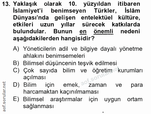 13. soru: Yaklaşık olarak 10. yüzyıldan itibaren İslamiyet'i benimseyen Türkler, Islâm Dünyası'nda gelişen entelektüel kültüre,…