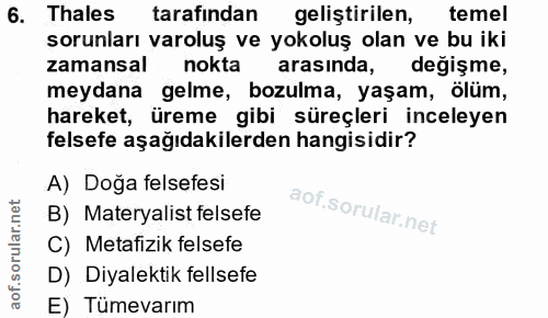 6. soru: Thales tarafından geliştirilen, temel sorunları varoluş ve yokoluş olan ve bu iki zamansal nokta arasında, değişme, m…