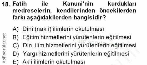 18. soru: Fatih ile Kanuni'nin kurdukları medreselerin, kendilerinden öncekilerden farkı aşağıdakilerden hangisidir? A) Dinî (n…