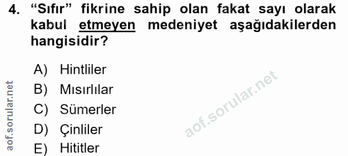 4. soru: "Sıfır" fikrine sahip olan fakat sayı olarak kabul etmeyen medeniyet aşağıdakilerden hangisidir? A) Hintliler B) Mısı…