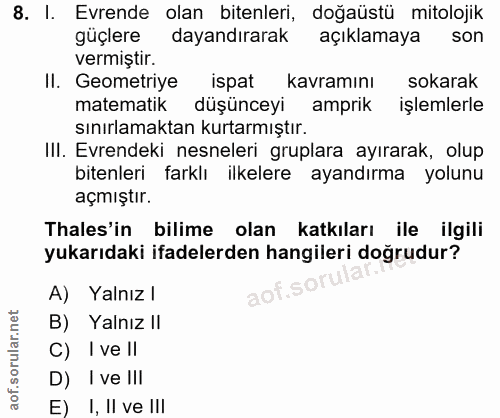 8. soru: I. Evrende olan bitenleri, doğaüstü mitolojik güçlere dayandırarak açıklamaya son vermiştir. Il. Geometriye ispat kav…