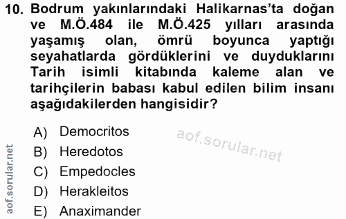 10. soru: Bodrum yakınlarındaki Halikarnas'ta doğan ve M.Ö.484 ile M.Ö.425 yılları arasında yaşamış olan, ömrü boyunca yaptığı…