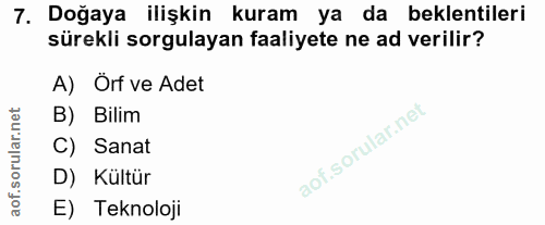 7. soru: Doğaya ilişkin kuram ya da beklentileri sürekli sorgulayan faaliyete ne ad verilir? A) Örf ve Adet B) Bilim C) Sanat…
