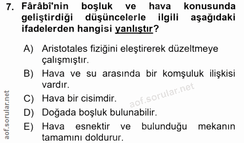 7. soru: Fârâbi'nin boşluk ve hava konusunda geliştirdiği düşüncelerle ilgili aşağıdaki ifadelerden hangisi yanlıştır? A) Aris…