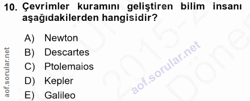 10. soru: Çevrimler kuramını geliştiren bilim insanı aşağıdakilerden hangisidir? A) Newton B) Descartes C) Ptolemaios D) Kepler…