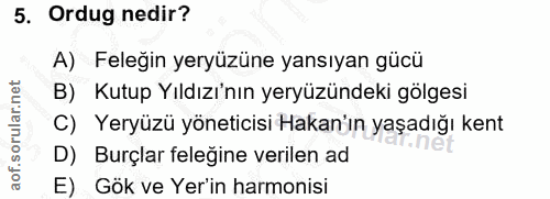 5. soru: Ordug nedir? A) Feleğin yeryüzüne yansıyan gücü B) Kutup Yıldızı'nın yeryüzündeki gölgesi C) Yeryüzü yöneticisi Hakan…