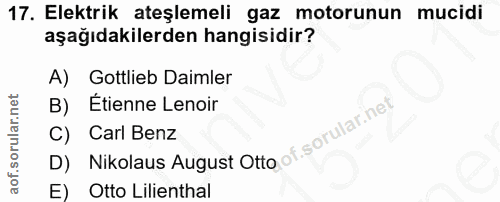 17. soru: Elektrik ateşlemeli gaz motorunun mucidi aşağıdakilerden hangisidir? A) Gottlieb Daimler Étienne Lenoir D) Nikolaus A…