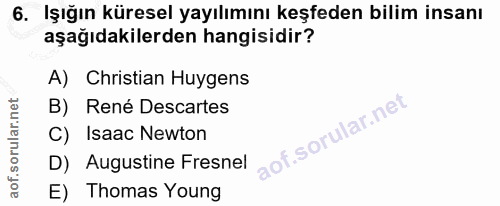 6. soru: Işığın küresel yayılımını keşfeden bilim insanı aşağıdakilerden hangisidir? A) Christian Huygens B) René Descartes C)…