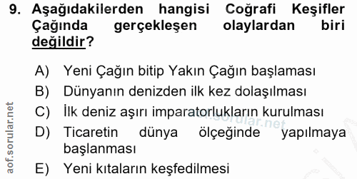 9. soru: Aşağıdakilerden hangisi Coğrafi Keşifler Çağında gerçekleşen olaylardan biri değildir? A) Yeni Çağın bitip Yakın Çağı…