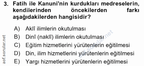 3. soru: Fatih ile Kanuni'nin kurdukları medreselerin, kendilerinden öncekilerden farkı aşağıdakilerden hangisidir? A) Akli il…