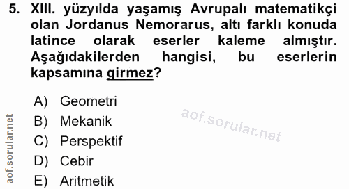 5. soru: XIlI. yüzyılda yaşamış Avrupalı matematikçi olan Jordanus Nemorarus, altı farklı konuda latince olarak eserler kaleme…