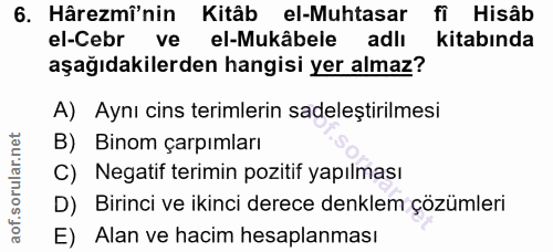 6. soru: Hâremi'nin Kitâb el-Muhtasar fi Hisâb el-Cebr ve el-Mukâbele adli kitabında aşağıdakilerden hangisi yer almaz? A) Ayn…