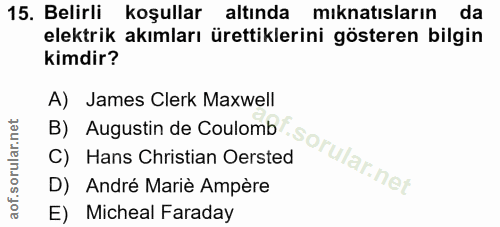 15. soru: Belirli koşullar altında mıknatısların da elektrik akımları ürettiklerini gösteren bilgin kimdir? A) James Clerk Maxw…