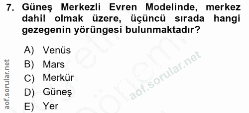 7. soru: Güneş Merkezli Evren Modelinde, merkez dahil olmak üzere, üçüncü sırada hangi gezegenin yörüngesi bulunmaktadır? A) V…