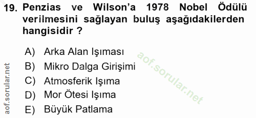 19. soru: Penzias ve Wilson'a 1978 Nobel Ödülü verilmesini sağlayan buluş aşağıdakilerden hangisidir ? A) Arka Alan Işıması B)…