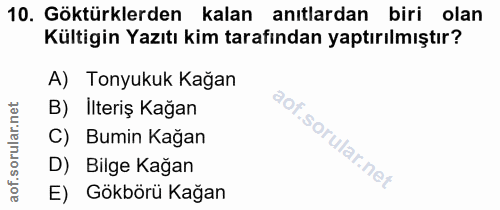 10. soru: Göktürklerden kalan anıtlardan biri olan Kültigin Yazıtı kim tarafından yaptırılmıştır? A) Tonyukuk Kağan B) İlteriş…
