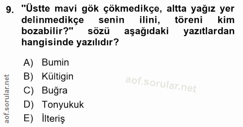9. soru: "Üstte mavi gök çökmedikçe, altta yağız yer delinmedikçe senin ilini, töreni kim bozabilir?" sözü aşağıdaki yazıtlard…