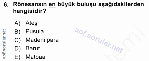 6. soru: Rönesansın en büyük buluşu aşağıdakilerden hangisidir? A) Ateş B) Pusula () l Madeni para D) Barut E) Matbaa