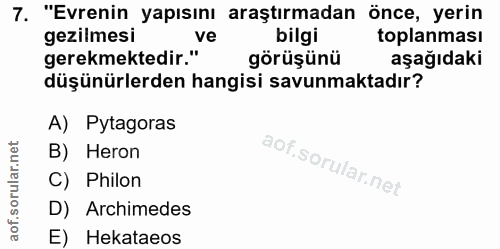 7. soru: "Evrenin yapısını araştırmadan önce, yerin gezilmesi ve bilgi toplanması gerekmektedir." görüşünü aşağıdaki düşünürle…