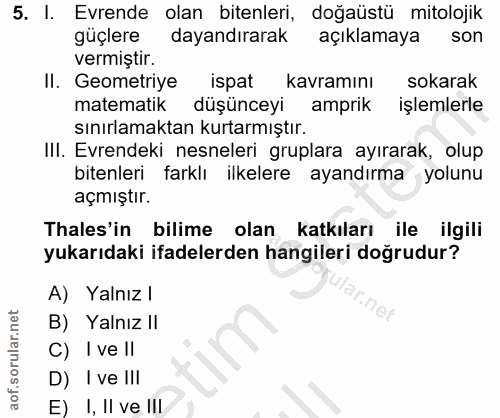 5. soru: I. Evrende olan bitenleri, doğaüstü mitolojik güçlere dayandırarak açıklamaya son vermiştir. Il. Geometriye ispat kav…