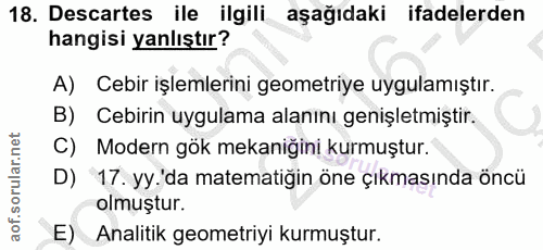 18. soru: Descartes ile ilgili. aşağıdaki ifadelerden hangisi yanlıştır? A) Cebir işlemlerini geometriye uygulamıştır. B) Cebir…