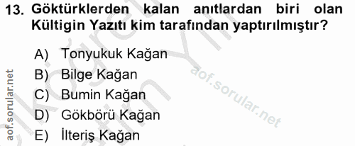 13. soru: Göktürklerden kalan anıtlardan biri olan Kültigin Yazıtı kim tarafından yaptırılmıştır? A) Tonyukuk Kağan B) Bilge Ka…
