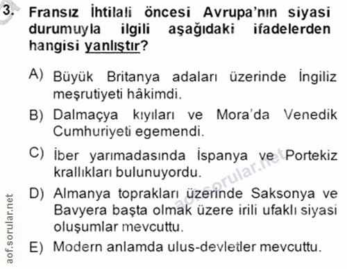 3. soru: Fransız ihtilali öncesi Avrupa'nın siyasi durumuyla ilgili aşağıdaki ifadelerden hangisi yanlıştır? A) Büyük Britanya…