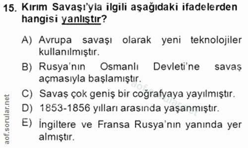 15. soru: Kırım Savaşı'yla ilgili aşağıdaki ifadelerden hangisi yanlıştır? A) Avrupa savaşı olarak yeni teknolojiler kullanılmı…