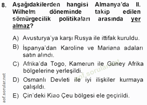 8. soru: Aşağıdakilerden hangisi Almanya'da II. Wilhelm döneminde takip edilen sömürgecilik politikaları arasında yer almaz? A…