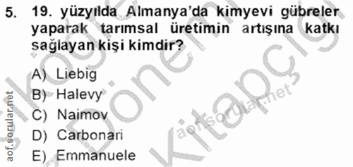 5. soru: 19. yüzyılda Almanya'da kimyevi gübreler yaparak tarımsal üretimin artışına katkı sağlayan kişi kimdır? A) Liebig B)…
