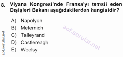 8. soru: Viyana Kongresi'nde Fransa'yı temsil eden Dışişleri Bakanı aşağıdakilerden hangisidir? A) Napolyon B) Meternich C) Ta…