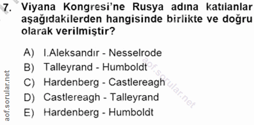 7. soru: Viyana Kongresi'ne Rusya adına katılanlar aşağıdakilerden hangisinde birlikte ve doğru olarak verilmiştir? A) I.Aleks…