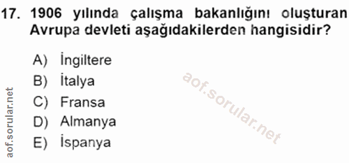 17. soru: 1906 yılında çalışma bakanlığını oluşturan Avrupa devleti aşağıdakilerden hangisidir? A) Ingiltere B) italya C) Frans…