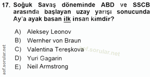 17. soru: Soğuk Savaş döneminde ABD ve SSCB arasında başlayan uzay yarışı sonucunda Ay'a ayak basan ilk insan kimdir? A) Alekse…