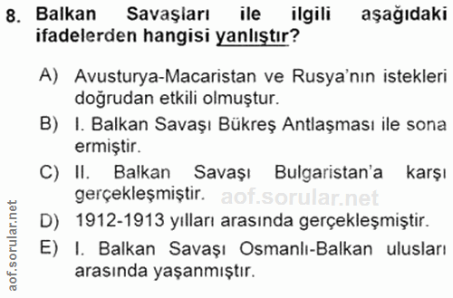 8. soru: Balkan Savaşları ile ilgili aşağıdaki ifadelerden hangisi yanlıştır? A) Avusturya-Macaristan ve Rusya'nın istekleri d…