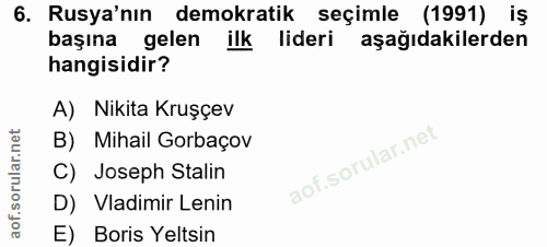 6. soru: Rusya'nın demokratik seçimle (1991) iş başına gelen ilk lideri aşağıdakilerden hangisidir? A) Nikita Kruşçev B) Mihai…